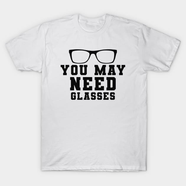 Optometrist - You may need glasses T-Shirt by KC Happy Shop